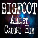 Bigfoot Was After Him