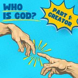 Who is God? Part 1: Creator