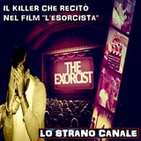 IL KILLER CHE RECITÒ NEL FILM L'ESORCISTA (Lo Strano Canale Podcast)
