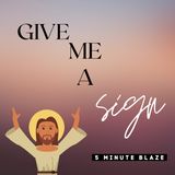Give Me A Sign [5 Minute BLAZE]