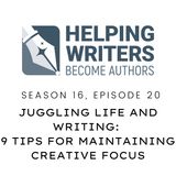 S16:E20: Juggling Life and Writing: 9 Tips for Maintaining Creative Focus