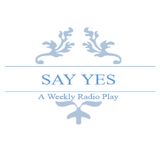 Introducing 'Say Yes - A Weekly Radio Play'