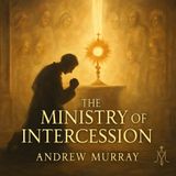 The Ministry of Intercession: Andrew Murray’s Classic Guide to Powerful Prayer