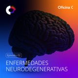 Episodio 2: Avances en enfermedades neurodegenerativas