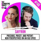 146: SAFFRON - Precious, Pricey, and Potent: New Perspectives on an Old Spice
