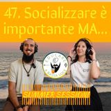47 Socializzare è importante MA… - Summer Session #11