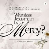 The Parable of the Unmerciful Servant: What did Jesus mean by Mercy? | Samuel Nesan