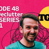 TGDT Episode 48 - The Mini Series - Decluttering Part 1