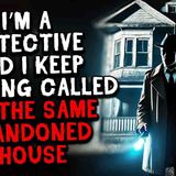 I_m a Detective and I Keep Getting Called to the Same Abandoned House