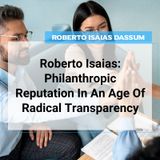Roberto Isaias: Philanthropic Reputation In An Age Of Radical Transparency