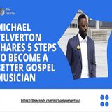 Michael Yelverton shares 5 Steps to Become a Better Gospel Musician