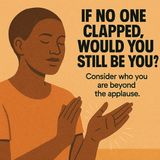 If no one clapped for you… would you still show up?