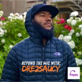 Beyond The Mic with Dre2Saucy