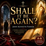 Shall It Be Again? by John Kenneth Turner | Classic Catholic Audiobook on Faith, Judgment & Redemption Part 1