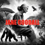 Jane Goodall -A Life Devoted to Understanding and Protecting Chimpanzees and Our Planet