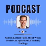 Gideon Korrell Talks About When Courts Can Ignore PTAB Validity Findings