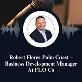 Robert Flores Palm Coast – Business Development Manager At FLO Co