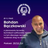 dr n. med. Bohdan Bączkowski: o planowaniu leczenia, technikach szlifowania zębów i o tym dlaczego nie warto wybierać dróg na skróty