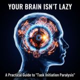 Your Brain Isn't LAZY: A Practical Guide to 'Task Initiation Paralysis'