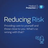 Reducing Risk - Episode 20 - Providing care to yourself and those close to you.  What’s so wrong with that?