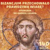 #140 Cesarstwo Bizantyńskie - odtrącona ostoja chrześcijaństwa | dr Andrzej Kompa