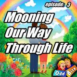 3 - Mooning Our Way Through Life