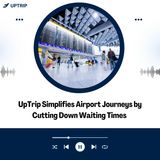 UpTrip Simplifies Airport Journeys by Cutting Down Waiting Times