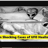 Ten Shocking Cases of UFO Healings