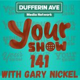 Your Show with Gary Nickel - Ep 141 - Dufferin Ave Media Network