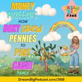 DB 368: Money Matters: How Roxy Grew Pennies to Piles of Cash! - Part 4