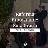 Reforma Protestante - Sola Gratia - Hélder Cardin