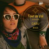 Tour de Val #005 - Entrevista com Caru