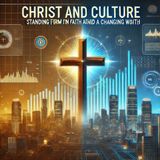 Christ and Culture: Standing Firm in Faith Amid a Changing World