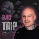 Bad Trip: Psychedelics, DMT Entities, Overcoming Addiction, Masculine & Feminine Energy, Ego Dissolution & Spiritual Warfare w/ Adam Butler