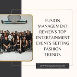 Fusion Management Reviews Top Entertainment Events Setting Fashion Trends
