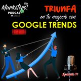 Episodio 15 Triunfa en tu negocio con Google Trends