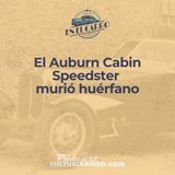 09 • El Auburn Cabin Speedster murió huérfano • Historia Automotriz • Culturizando