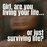 Girl, are you living your life...or just surviving life?