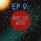 EP 9: Mars Got Weird