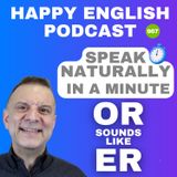 967 - OR Sounds like ER -  Speak Naturally in a Minute