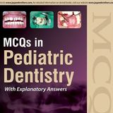 MCQS IN PEDIATRIC DENTISTRY WITH EXPLANATORY ANSWERS