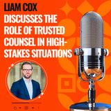 Liam Cox Discusses the Role of Trusted Counsel in High-Stakes Situations