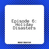#Ep6 – Holiday Disasters