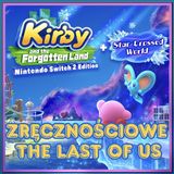 237. Kirby and the Forgotten Land (+ Star-Crossed World) (2022/2025) – Zręcznościowe The Last of Us (+ jego baśniowa wariacja)