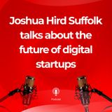 Joshua Hird Suffolk talks about the future of digital startups