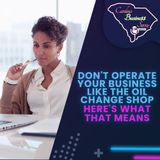 Don't Operate Your Business Like The Oil Change Shop | What That Means