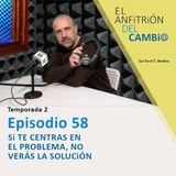 T2-Ep.58 Si te centras en el problema no verás la solución