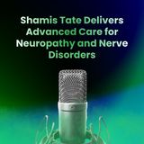Shamis Tate Delivers Advanced Care for Neuropathy and Nerve Disorders