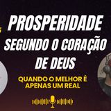 Prosperidade Segundo o Coração de Deus – Parte 5 | Quando o Melhor é Apenas Um Real