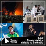 Xadrez Verbal #452 Guerra no Irã e eleição na Colômbia